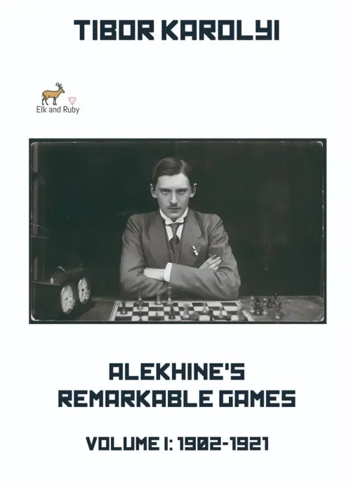 Alekhine's Remarkable Games - Volume I: 1902-1921