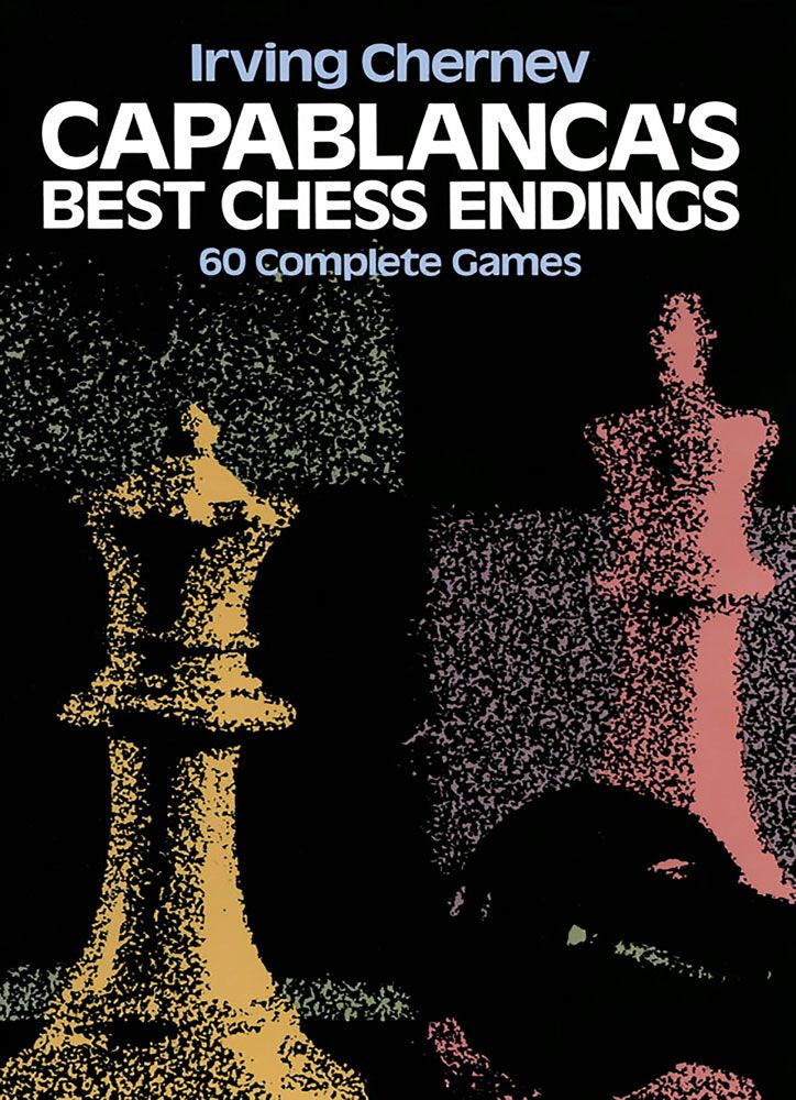 Capablanca's Best Chess Endings - Irving Chernev