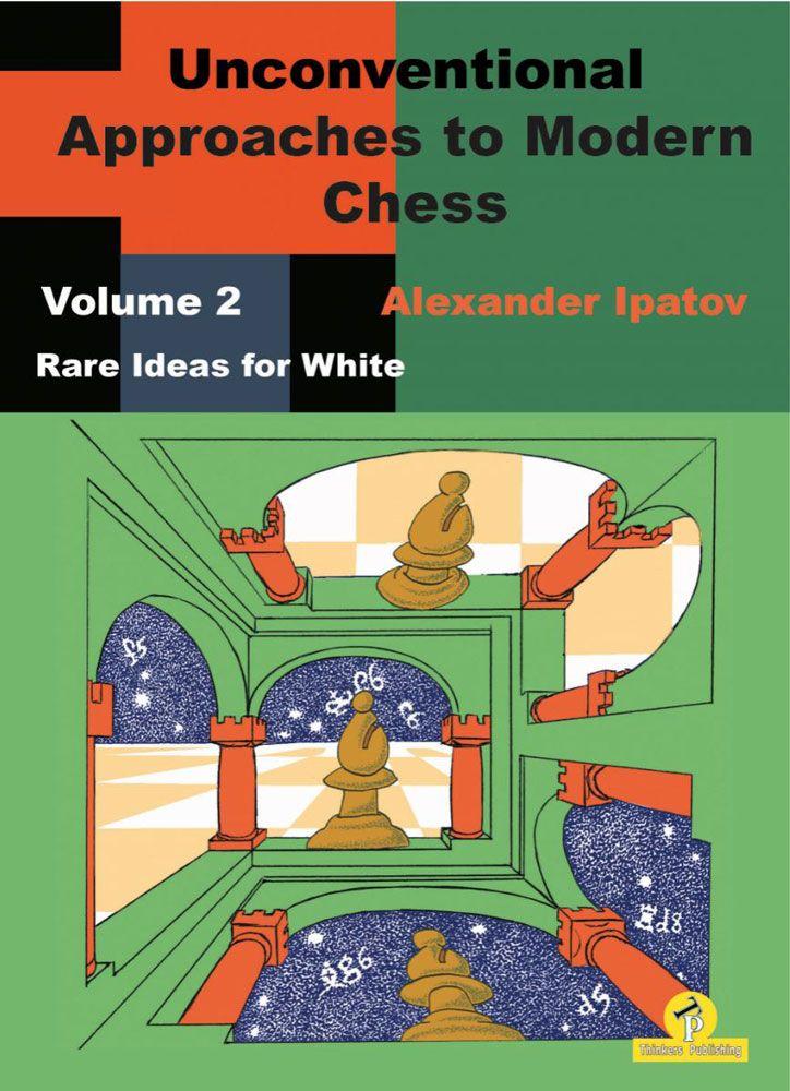 Unconventional Approaches In Modern Chess, Volume 2: Rare Ideas For White